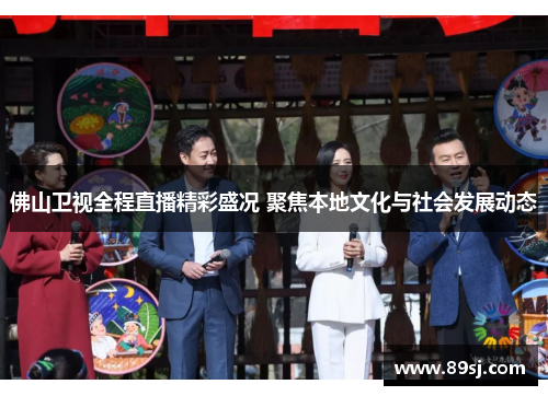 佛山卫视全程直播精彩盛况 聚焦本地文化与社会发展动态
