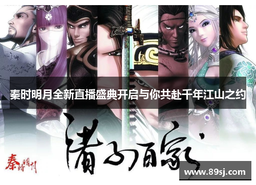 秦时明月全新直播盛典开启与你共赴千年江山之约